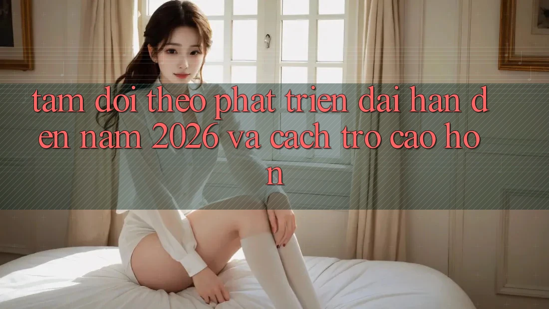 Tầm Dõi theo Phát Triển Dài hạn Đến Năm 2026 và Cách trở Cao hơn Tầm Dõi theo Phát Triển Dài hạn Đến Năm 2026 và Cách trở Cao hơn