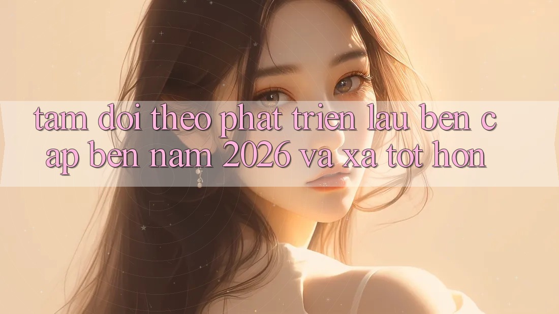 Tầm Dõi theo Phát Triển Lâu bền Cập bến Năm 2026 và Xa Tốt hơn