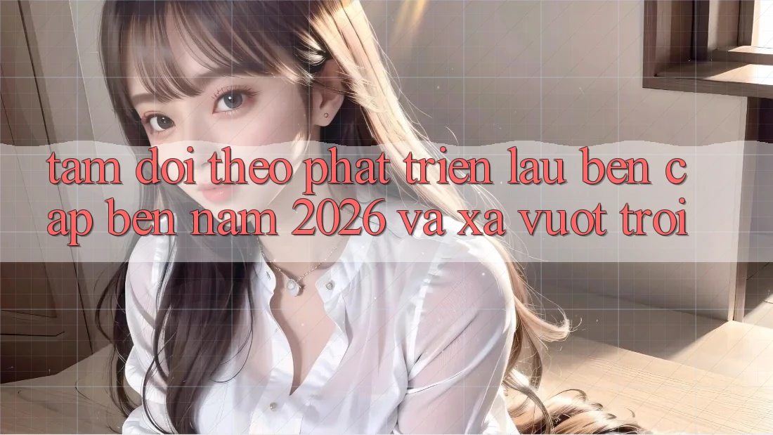 Tầm Dõi theo Phát Triển Lâu bền Cập bến Năm 2026 và Xa Vượt trội