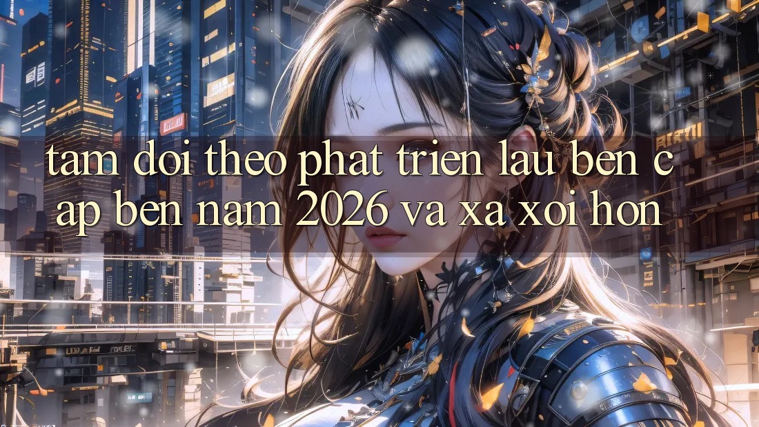 Tầm Dõi theo Phát Triển Lâu bền Cập bến Năm 2026 và Xa xôi Hơn Tầm Dõi theo Phát Triển Lâu bền Cập bến Năm 2026 và Xa xôi Hơn