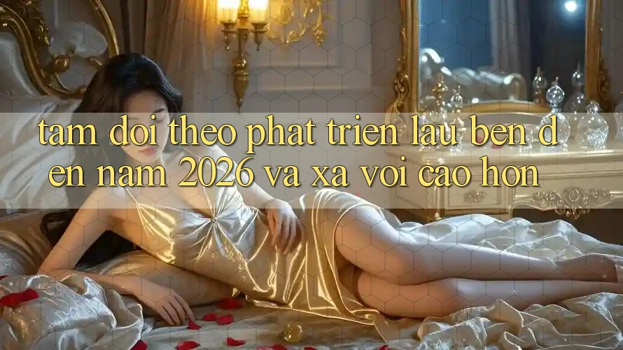 Tầm Dõi theo Phát Triển Lâu bền Đến Năm 2026 và Xa vời Cao hơn Tầm Dõi theo Phát Triển Lâu bền Đến Năm 2026 và Xa vời Cao hơn