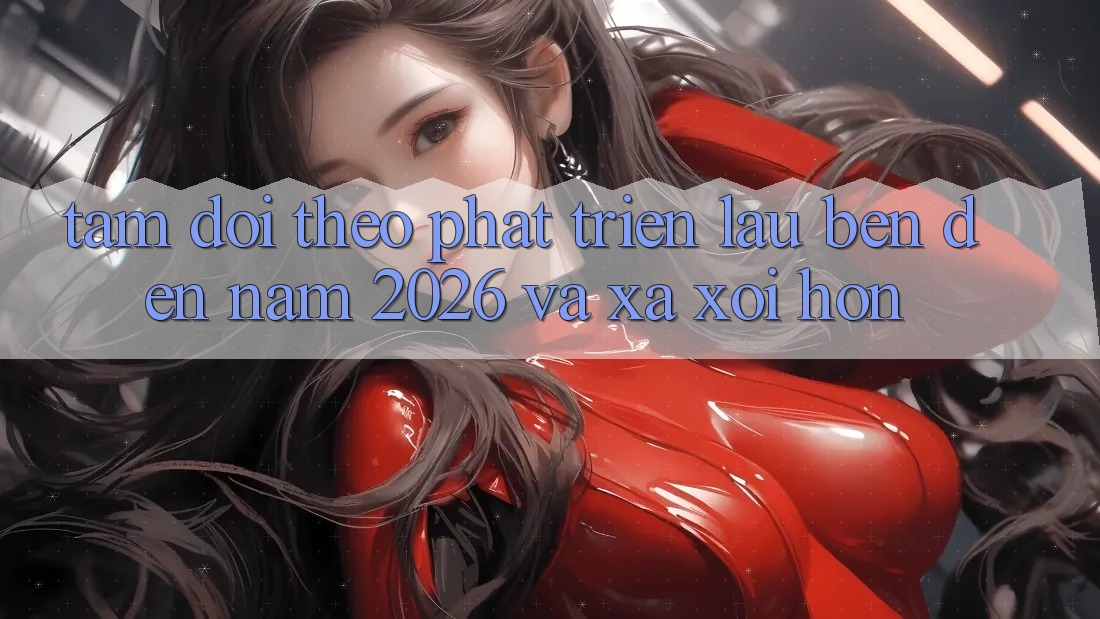 Tầm Dõi theo Phát Triển Lâu bền Đến Năm 2026 và Xa xôi Hơn