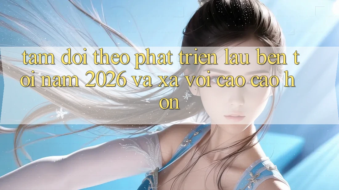 Tầm Dõi theo Phát Triển Lâu bền Tới Năm 2026 và Xa vời Cao cao hơn