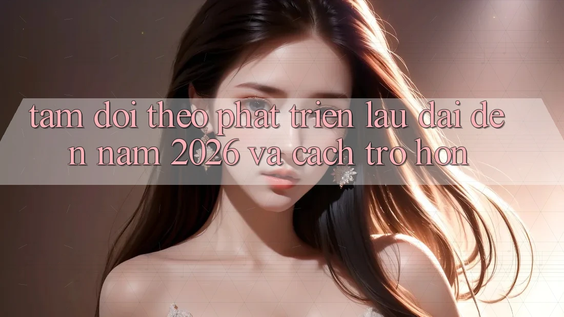 Tầm Dõi theo Phát Triển Lâu dài Đến Năm 2026 và Cách trở Hơn