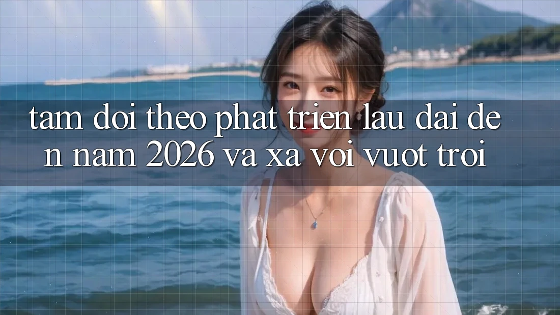 Tầm Dõi theo Phát Triển Lâu dài Đến Năm 2026 và Xa vời Vượt trội Tầm Dõi theo Phát Triển Lâu dài Đến Năm 2026 và Xa vời Vượt trội
