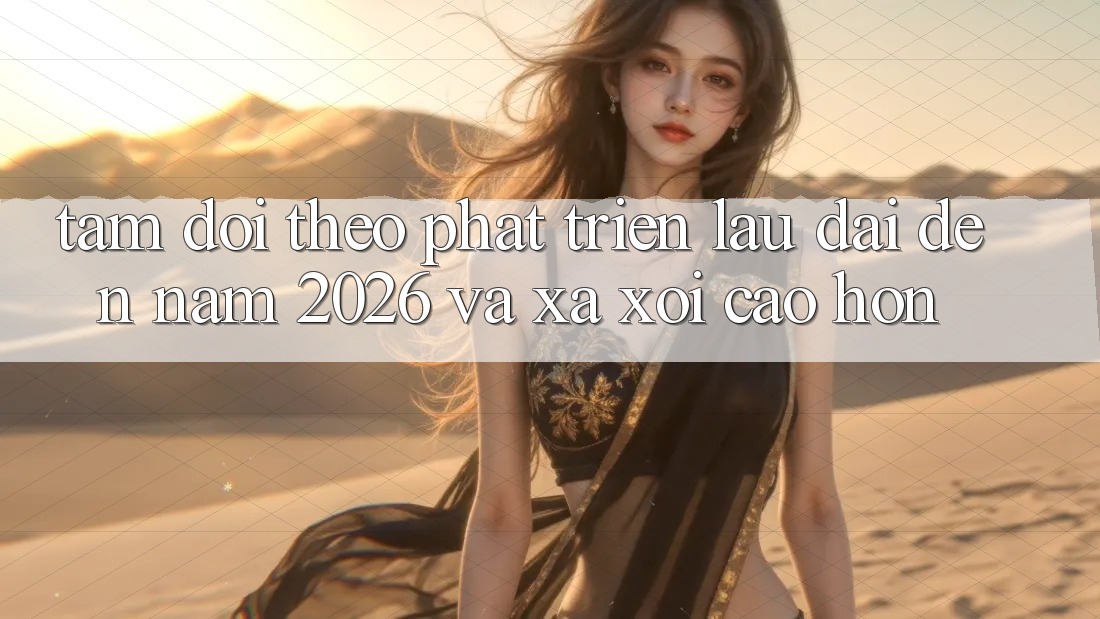 Tầm Dõi theo Phát Triển Lâu dài Đến Năm 2026 và Xa xôi Cao hơn
