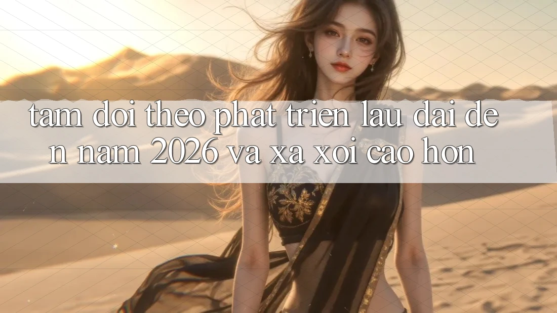 Tầm Dõi theo Phát Triển Lâu dài Đến Năm 2026 và Xa xôi Cao hơn Tầm Dõi theo Phát Triển Lâu dài Đến Năm 2026 và Xa xôi Cao hơn