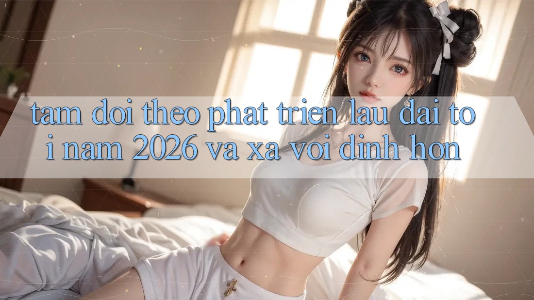 Tầm Dõi theo Phát Triển Lâu dài Tới Năm 2026 và Xa vời Đỉnh hơn Tầm Dõi theo Phát Triển Lâu dài Tới Năm 2026 và Xa vời Đỉnh hơn