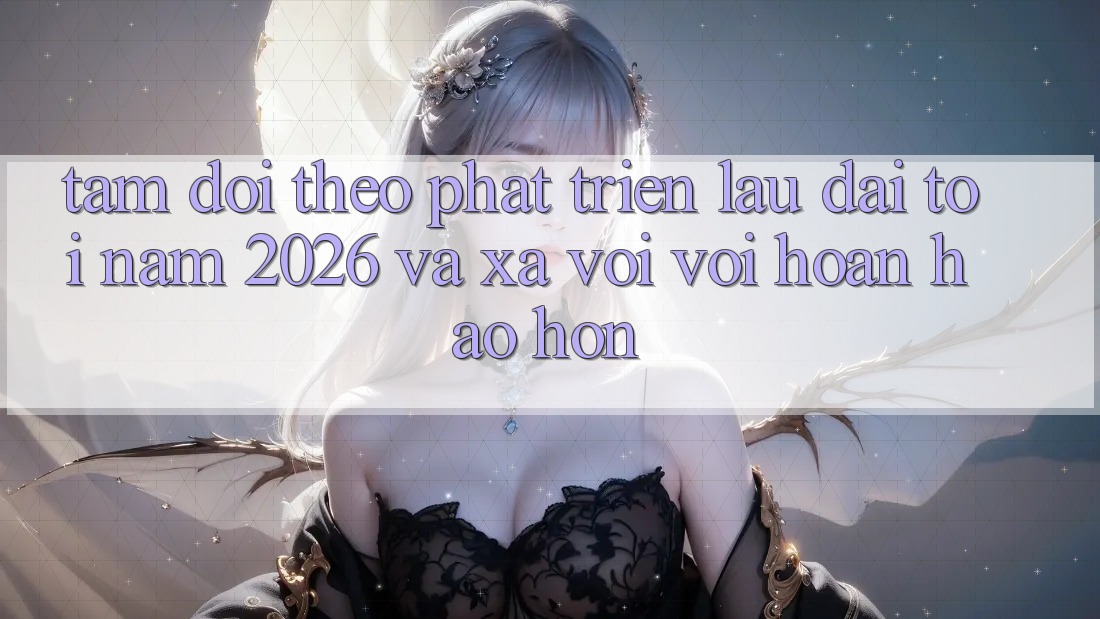 Tầm Dõi theo Phát Triển Lâu dài Tới Năm 2026 và Xa vời vời Hoàn hảo hơn