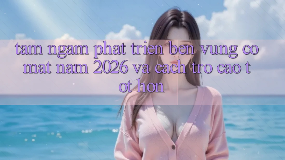 Tầm Ngắm Phát Triển Bền Vững Có mặt Năm 2026 và Cách trở Cao tốt hơn