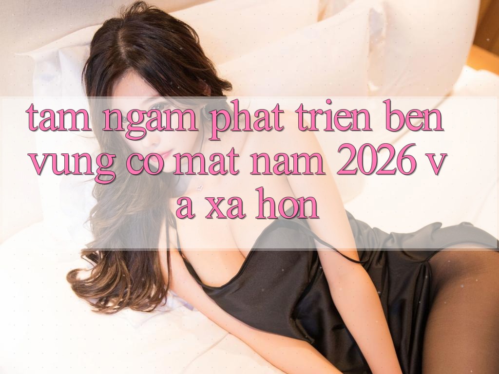 Tầm Ngắm Phát Triển Bền vững Có mặt Năm 2026 và Xa Hơn