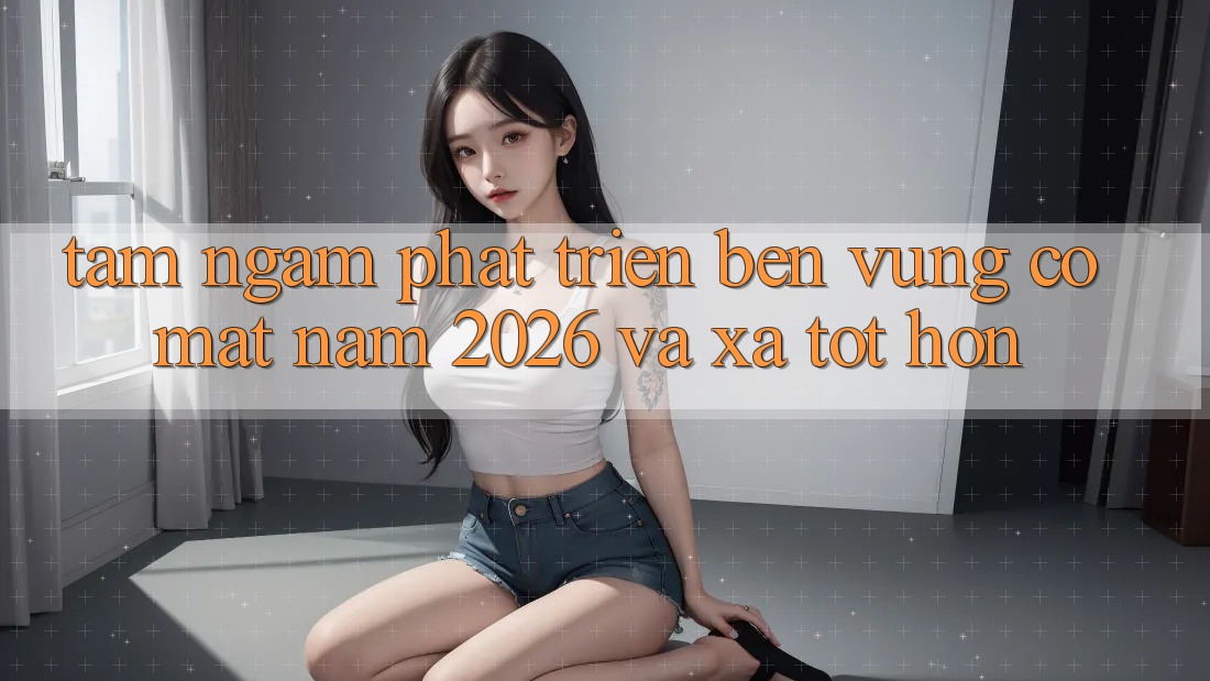 Tầm Ngắm Phát Triển Bền Vững Có mặt Năm 2026 và Xa Tốt hơn
