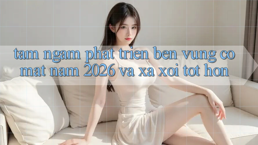Tầm Ngắm Phát Triển Bền Vững Có mặt Năm 2026 và Xa xôi Tốt hơn