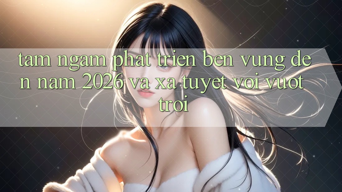 Tầm Ngắm Phát Triển Bền Vững Đến Năm 2026 và Xa Tuyệt vời vượt trội Tầm Ngắm Phát Triển Bền Vững Đến Năm 2026 và Xa Tuyệt vời vượt trội