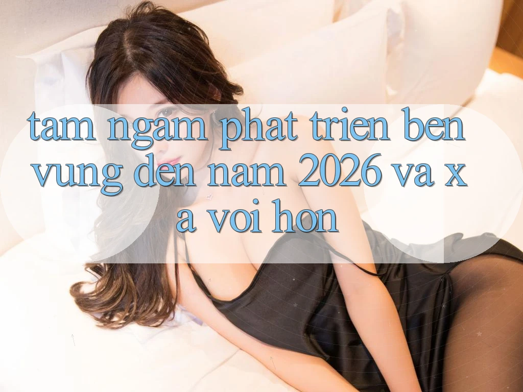 Tầm Ngắm Phát Triển Bền Vững Đến Năm 2026 và Xa vời Hơn