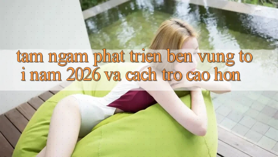 Tầm Ngắm Phát Triển Bền vững Tới Năm 2026 và Cách trở Cao hơn