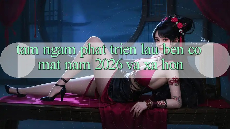 Tầm Ngắm Phát Triển Lâu bền Có mặt Năm 2026 và Xa Hơn Tầm Ngắm Phát Triển Lâu bền Có mặt Năm 2026 và Xa Hơn