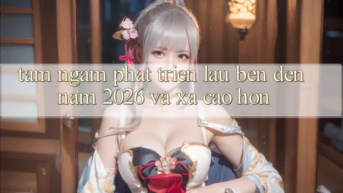 Tầm Ngắm Phát Triển Lâu bền Đến Năm 2026 và Xa Cao hơn