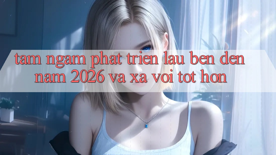 Tầm Ngắm Phát Triển Lâu bền Đến Năm 2026 và Xa vời Tốt hơn