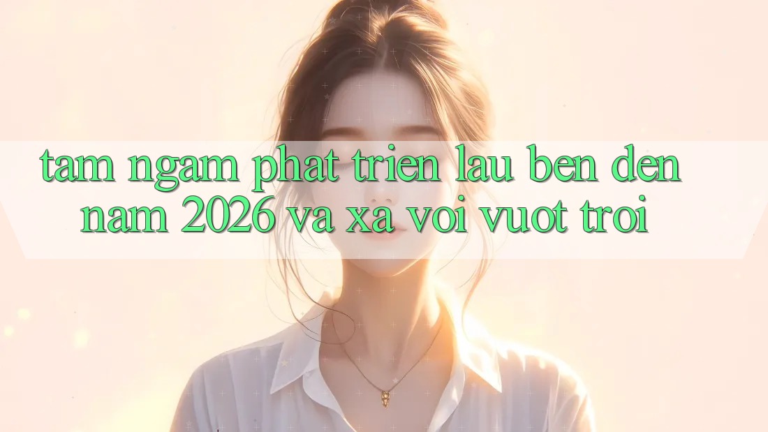 Tầm Ngắm Phát Triển Lâu bền Đến Năm 2026 và Xa vời Vượt trội