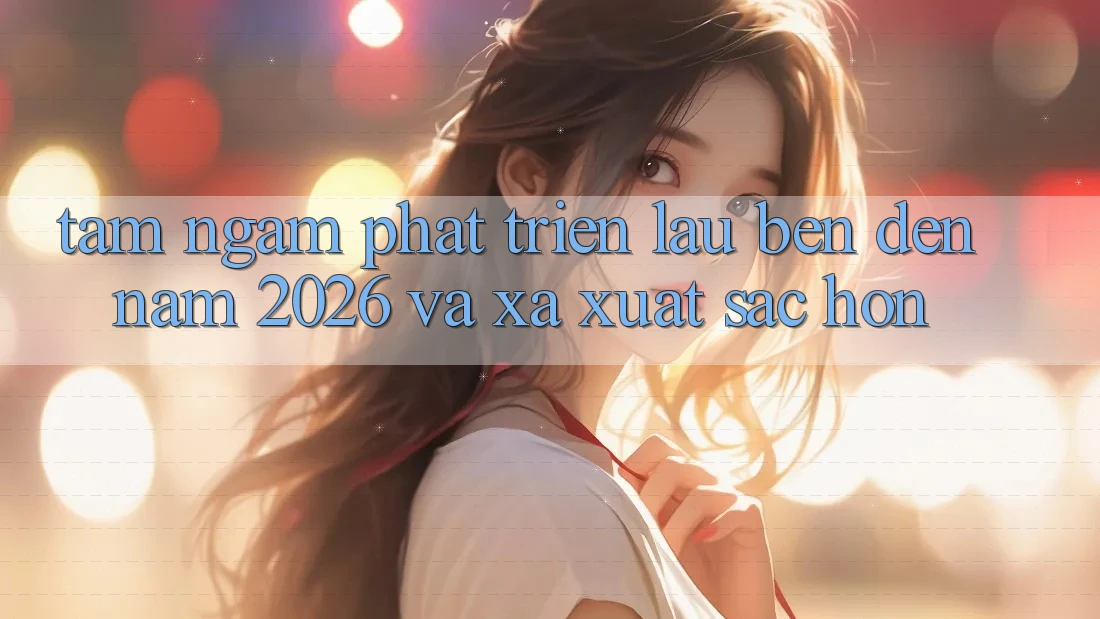 Tầm Ngắm Phát Triển Lâu bền Đến Năm 2026 và Xa Xuất sắc hơn