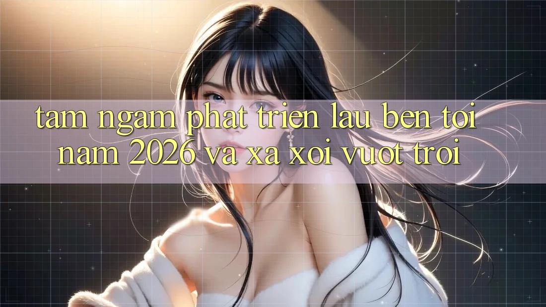 Tầm Ngắm Phát Triển Lâu bền Tới Năm 2026 và Xa xôi Vượt trội Tầm Ngắm Phát Triển Lâu bền Tới Năm 2026 và Xa xôi Vượt trội