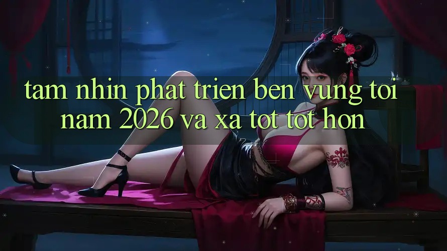 Tầm Nhìn Phát Triển Bền vững Tới Năm 2026 và Xa Tốt tốt hơn