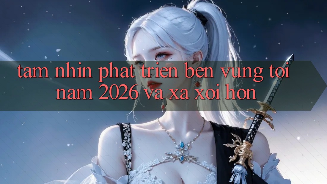 Tầm Nhìn Phát Triển Bền Vững Tới Năm 2026 và Xa xôi Hơn