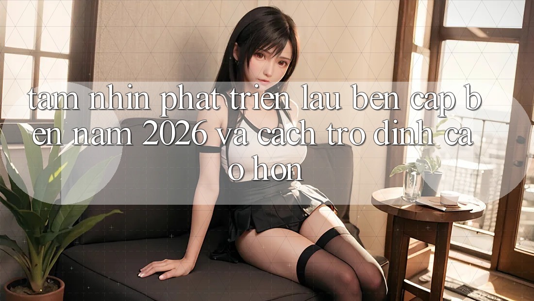 Tầm Nhìn Phát Triển Lâu bền Cập bến Năm 2026 và Cách trở Đỉnh cao hơn
