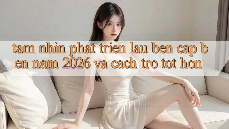 Tầm Nhìn Phát Triển Lâu bền Cập bến Năm 2026 và Cách trở Tốt hơn