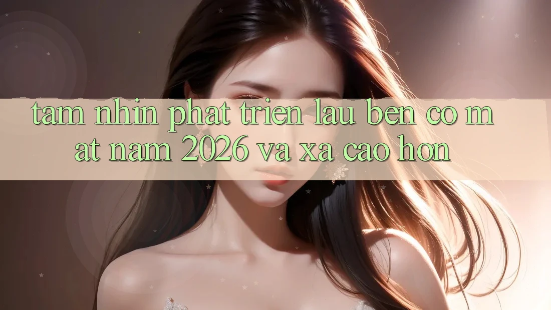Tầm Nhìn Phát Triển Lâu bền Có mặt Năm 2026 và Xa Cao hơn