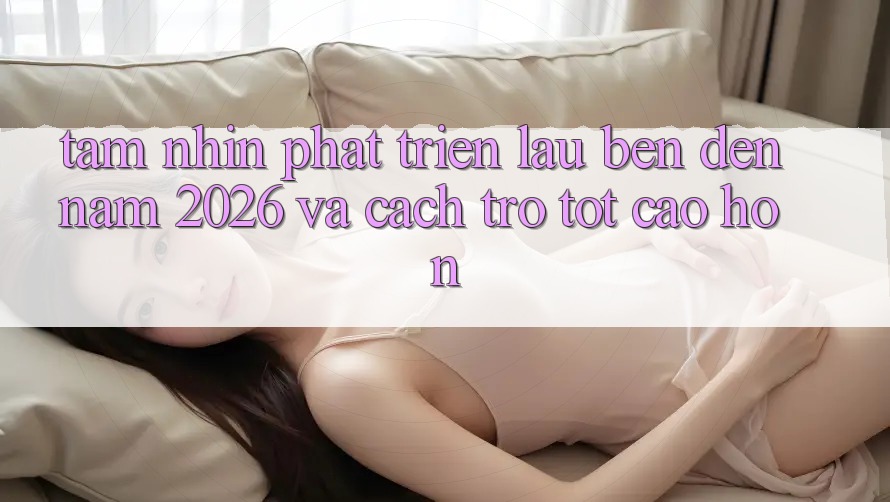 Tầm Nhìn Phát Triển Lâu bền Đến Năm 2026 và Cách trở Tốt cao hơn