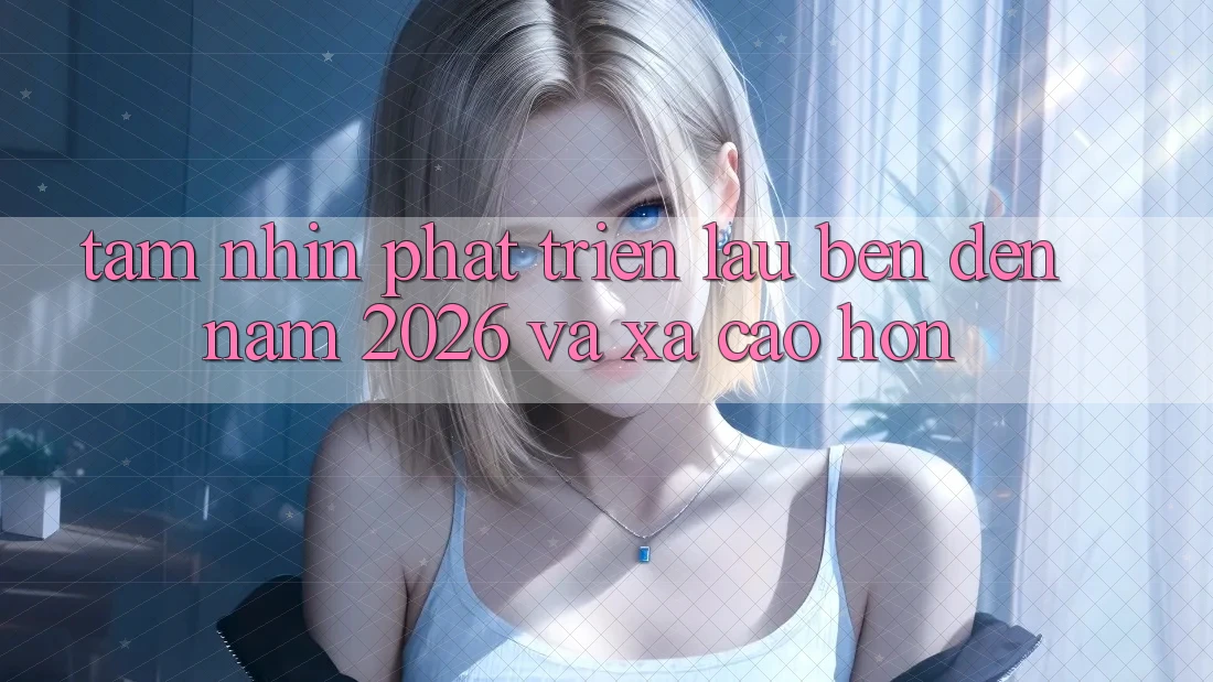 Tầm Nhìn Phát Triển Lâu bền Đến Năm 2026 và Xa Cao hơn