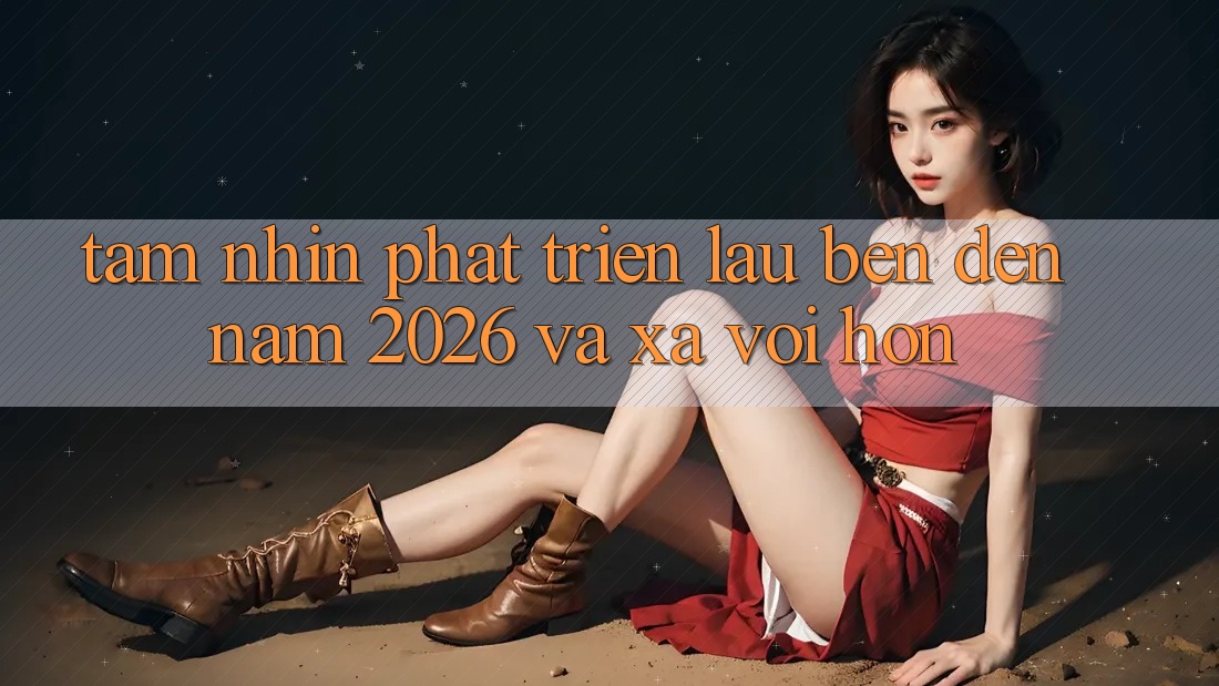 Tầm Nhìn Phát Triển Lâu bền Đến Năm 2026 và Xa vời Hơn Tầm Nhìn Phát Triển Lâu bền Đến Năm 2026 và Xa vời Hơn