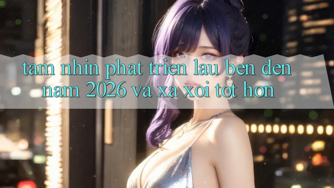 Tầm Nhìn Phát Triển Lâu bền Đến Năm 2026 và Xa xôi Tốt hơn