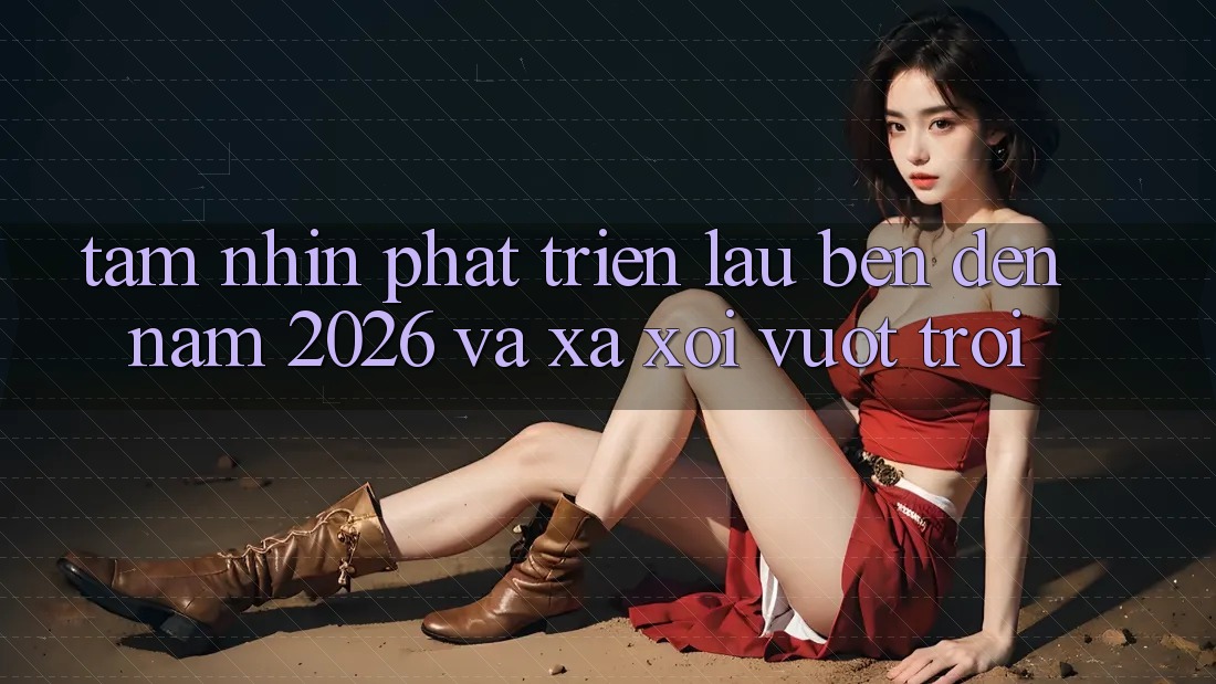 Tầm Nhìn Phát Triển Lâu bền Đến Năm 2026 và Xa xôi Vượt trội