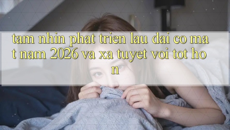 Tầm Nhìn Phát Triển Lâu dài Có mặt Năm 2026 và Xa Tuyệt vời tốt hơn