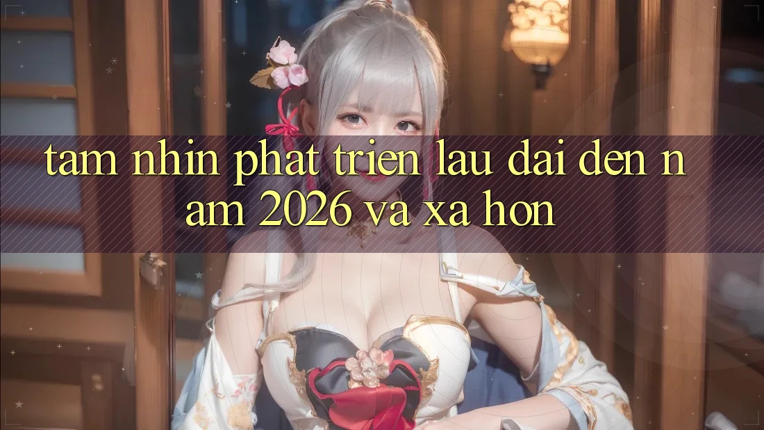 Tầm Nhìn Phát Triển Lâu dài Đến Năm 2026 và Xa Hơn