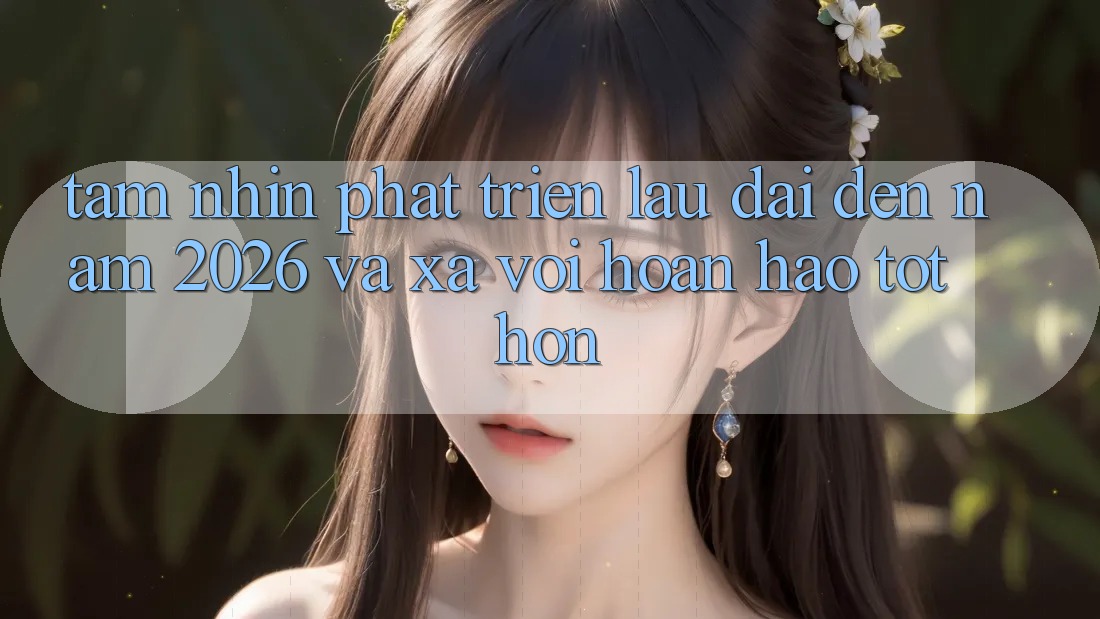 Tầm Nhìn Phát Triển Lâu dài Đến Năm 2026 và Xa vời Hoàn hảo tốt hơn