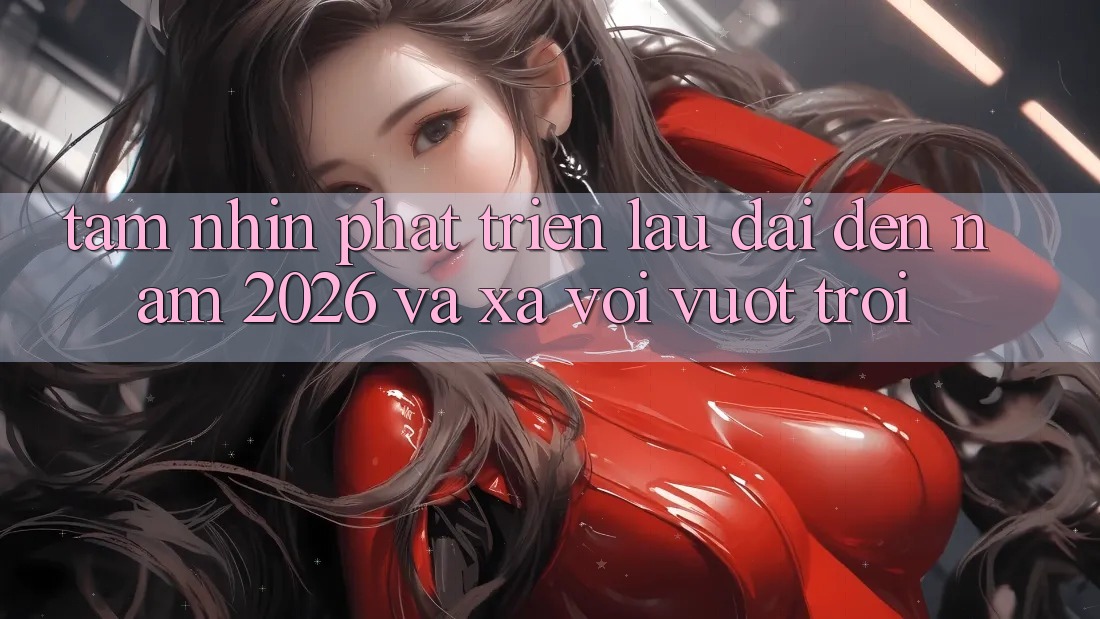 Tầm Nhìn Phát Triển Lâu dài Đến Năm 2026 và Xa vời Vượt trội