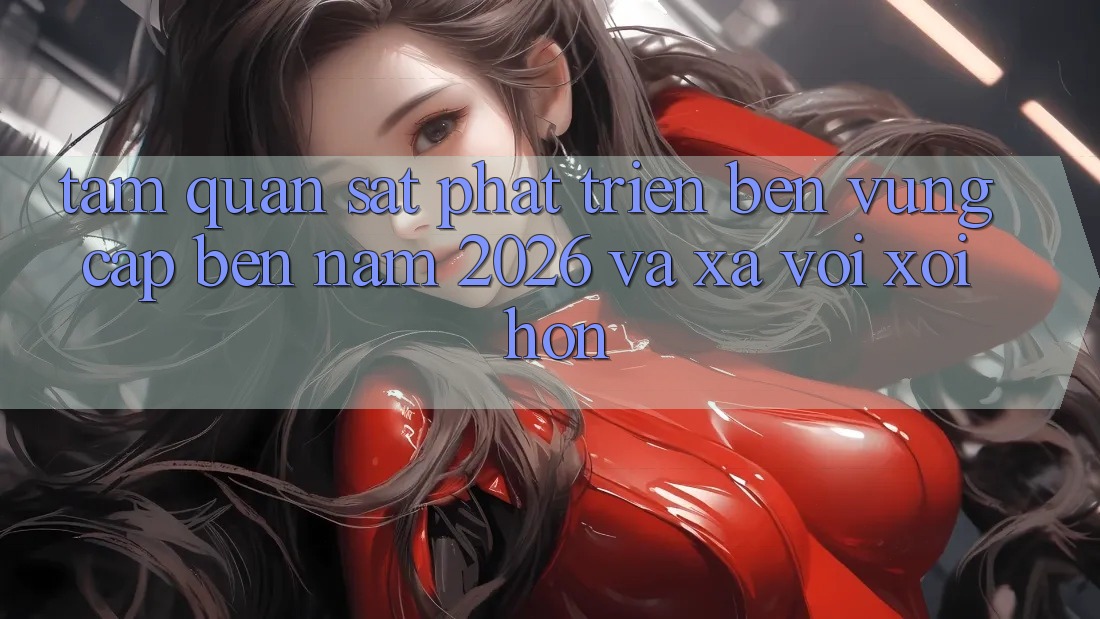 Tầm Quan sát Phát Triển Bền Vững Cập bến Năm 2026 và Xa vời xôi Hơn