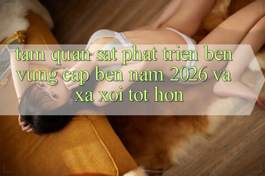 Tầm Quan sát Phát Triển Bền Vững Cập bến Năm 2026 và Xa xôi Tốt hơn