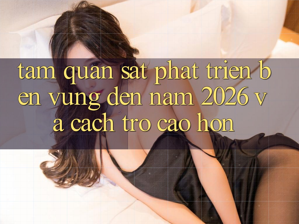 Tầm Quan sát Phát Triển Bền Vững Đến Năm 2026 và Cách trở Cao hơn Tầm Quan sát Phát Triển Bền Vững Đến Năm 2026 và Cách trở Cao hơn