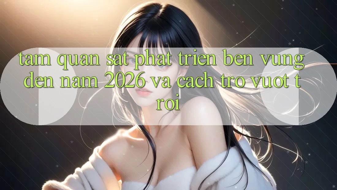 Tầm Quan sát Phát Triển Bền vững Đến Năm 2026 và Cách trở Vượt trội Tầm Quan sát Phát Triển Bền vững Đến Năm 2026 và Cách trở Vượt trội