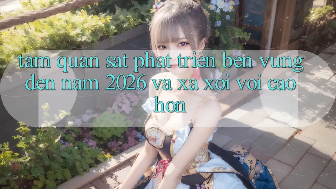 Tầm Quan sát Phát Triển Bền vững Đến Năm 2026 và Xa xôi vời Cao hơn