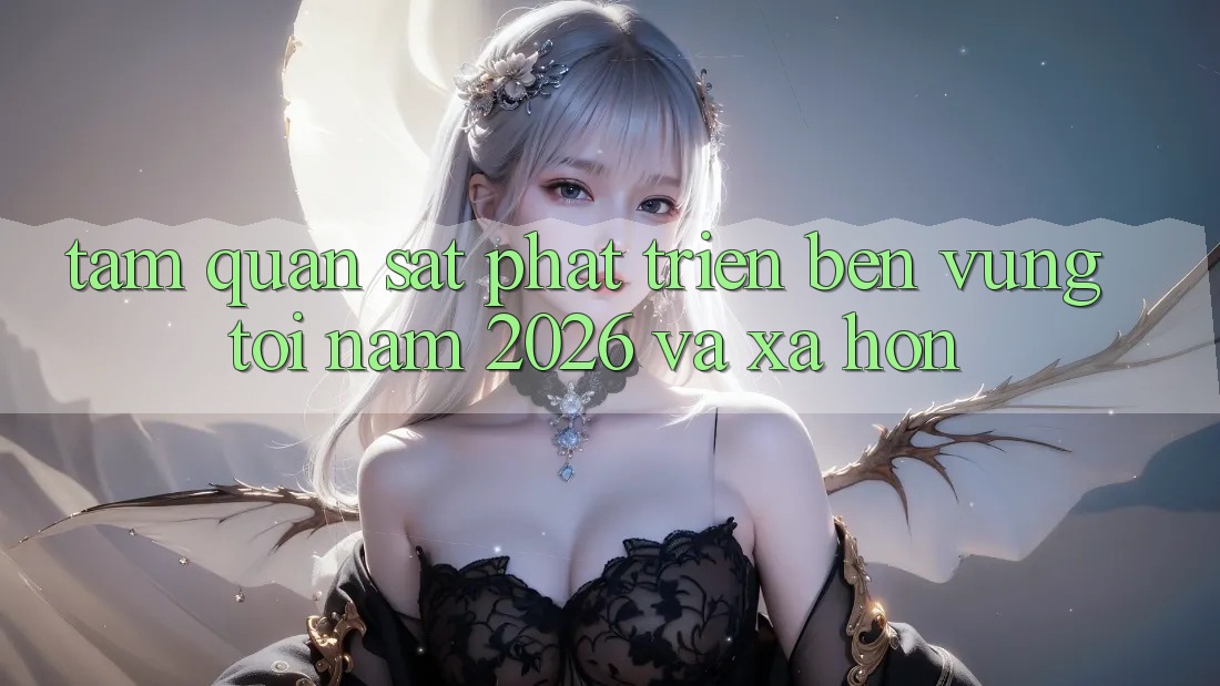 Tầm Quan sát Phát Triển Bền Vững Tới Năm 2026 và Xa Hơn