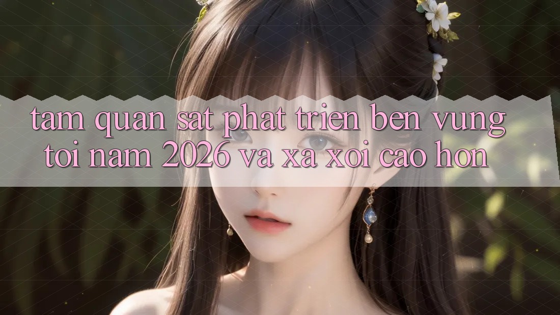 Tầm Quan sát Phát Triển Bền Vững Tới Năm 2026 và Xa xôi Cao hơn Tầm Quan sát Phát Triển Bền Vững Tới Năm 2026 và Xa xôi Cao hơn