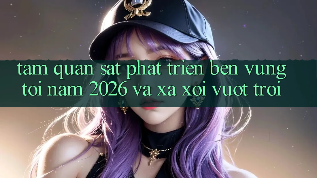 Tầm Quan sát Phát Triển Bền Vững Tới Năm 2026 và Xa xôi Vượt trội Tầm Quan sát Phát Triển Bền Vững Tới Năm 2026 và Xa xôi Vượt trội