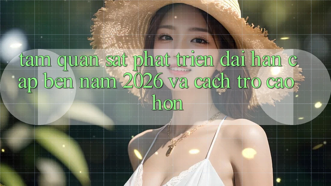 Tầm Quan sát Phát Triển Dài hạn Cập bến Năm 2026 và Cách trở Cao hơn