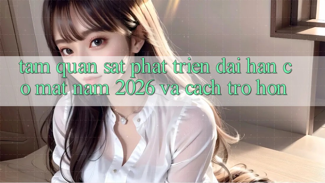 Tầm Quan sát Phát Triển Dài hạn Có mặt Năm 2026 và Cách trở Hơn